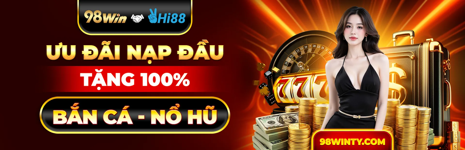 98WINxHi88 ưu đãi nạp đầu tặng 100% bắn cá - nổ hũ
