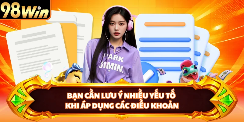 Bạn cần lưu ý nhiều yếu tố khi áp dụng các điều khoản