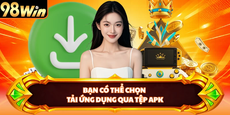 Bạn có thể chọn tải ứng dụng qua tệp APK