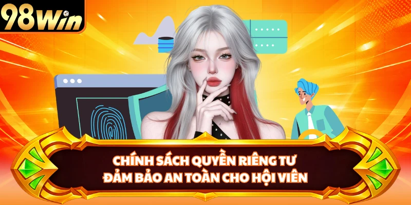 Chính sách quyền riêng tư đảm bảo an toàn cho hội viên