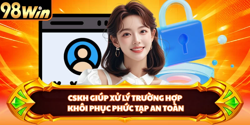 CSKH giúp xử lý trường hợp khôi phục phức tạp an toàn