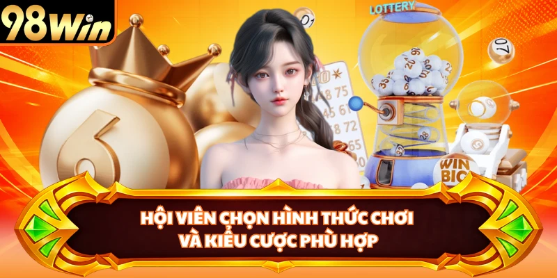 Hội viên chọn hình thức chơi và kiểu cược phù hợp