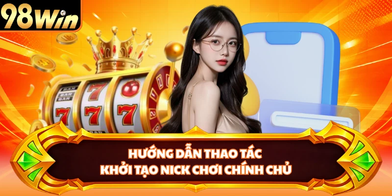 Hướng dẫn thao tác khởi tạo nick chơi chính chủ