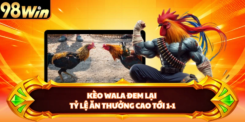 Kèo Wala đem lại tỷ lệ ăn thưởng cao tới 1-1