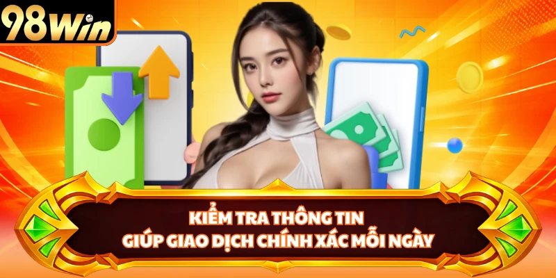 Kiểm tra thông tin giúp giao dịch chính xác mỗi ngày