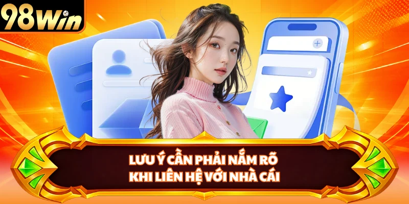 Lưu ý cần phải nắm rõ khi liên hệ với nhà cái