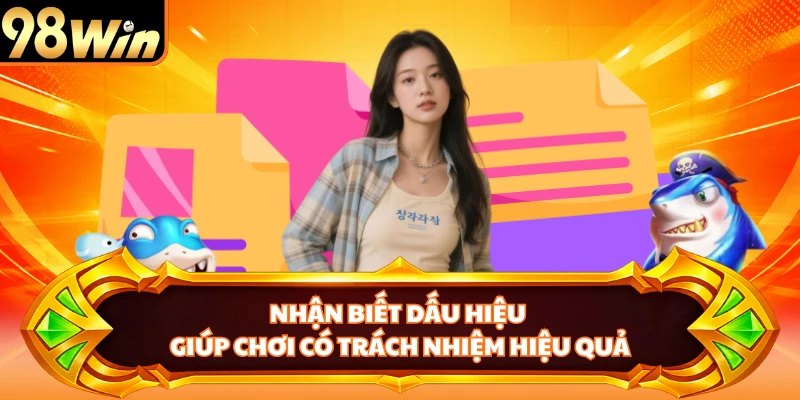 Nhận biết dấu hiệu giúp chơi có trách nhiệm hiệu quả