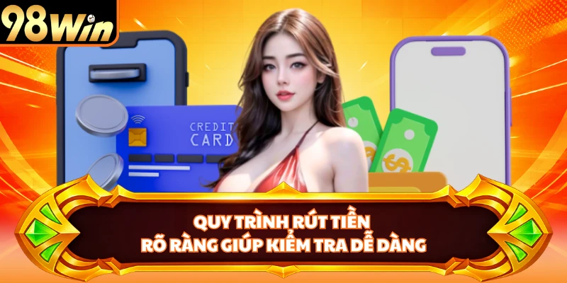 Quy trình rút tiền rõ ràng giúp kiểm tra dễ dàng