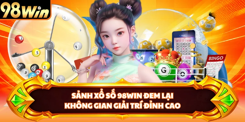 Sảnh xổ số 98WIN đem lại không gian giải trí đỉnh cao