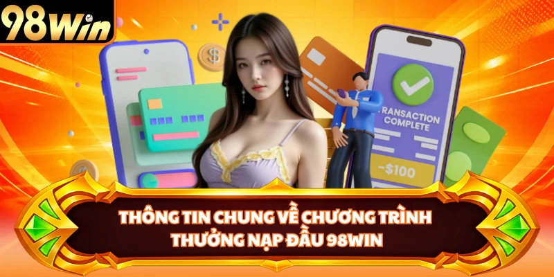 Thông tin chung về chương trình thưởng nạp đầu 98WIN