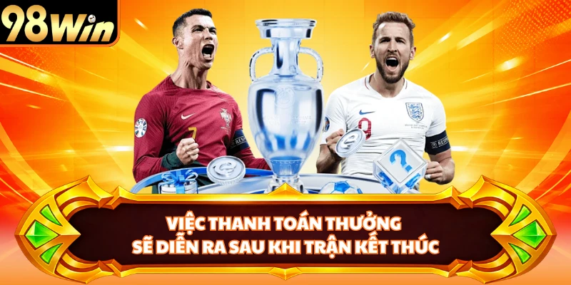Việc thanh toán thưởng sẽ diễn ra sau khi trận kết thúc
